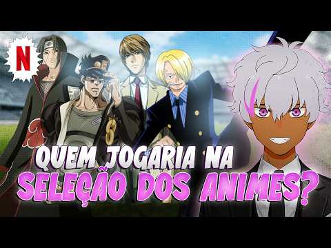 QUEM JOGARIA NA SELEÇÃO DOS ANIMES?