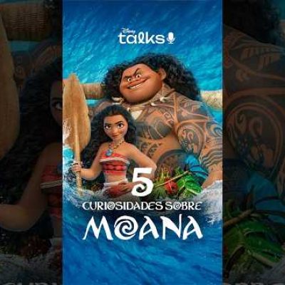 5 curiosidades sobre Moana no Disney Talks